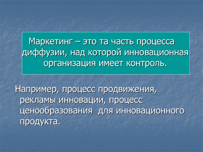 Маркетинг – это та часть процесса диффузии, над которой инновационная организация имеет контроль. 